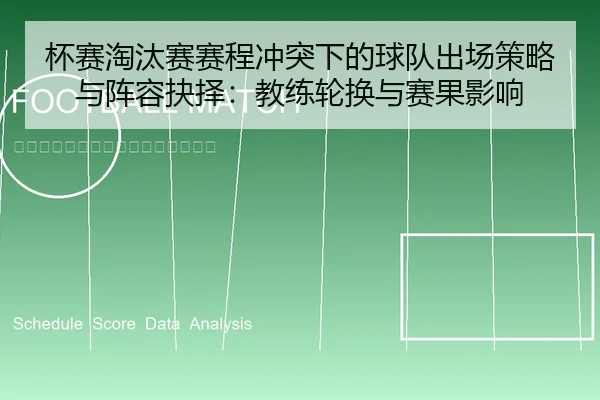 杯赛淘汰赛赛程冲突下的球队出场策略与阵容抉择：教练轮换与赛果影响